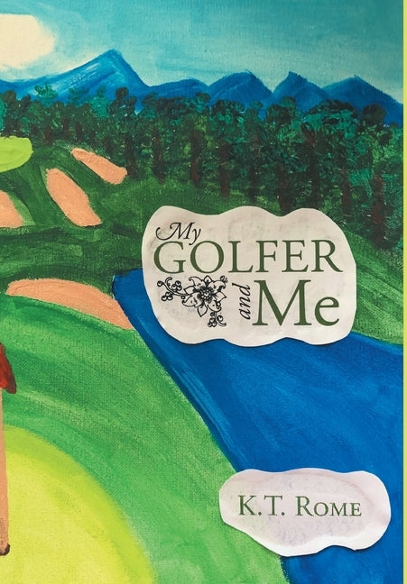 My Golfer and Me by Rome, K. T.