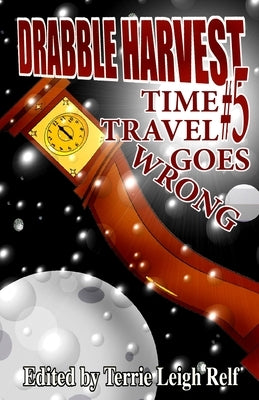 Drabble Harvest #5: Time Travel Gone Wrong by Relf, Terrie Leigh