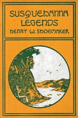 Susquehanna Legends by Shoemaker, Henry W.