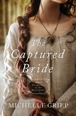 The Captured Bride: Daughters of the Mayflower - Book 3 Volume 3 by Griep, Michelle