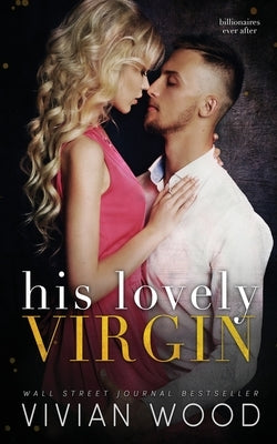 His Lovely Virgin: A Billionaire First Time Romance by Wood, Vivian