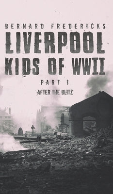 Liverpool Kids of WWII - Part 1 by Fredericks, Bernard