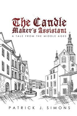 The Candle Maker`s Assistant: A tale from the middle ages by Simons, Patrick J.