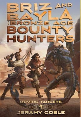 Briz and Bayla: The Bronze Age Bounty Hunters by Goble, Jeramy