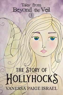 Tales from Beyond the Veil: The Story of Hollyhocks by Israel, Vanessa Paige