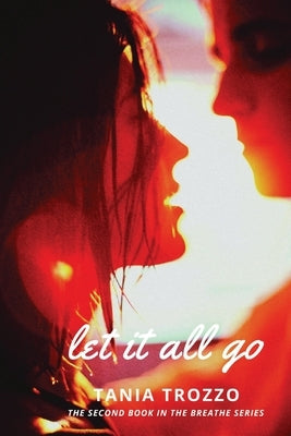 Let It All Go: Book Two of the Breathe Series by Trozzo, Tania