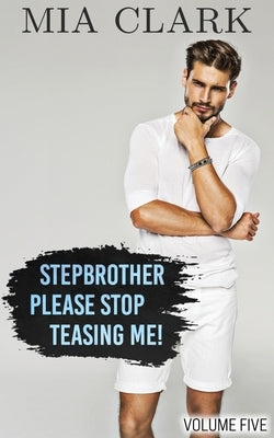 Stepbrother, Please Stop Teasing Me! (Volume Five) by Clark, Mia