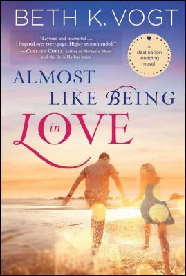 Almost Like Being in Love: A Destination Wedding Novel by Vogt, Beth K.