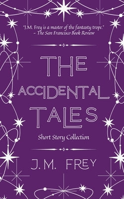 The Accidental Tales: Short Story Collection by Frey, J. M.