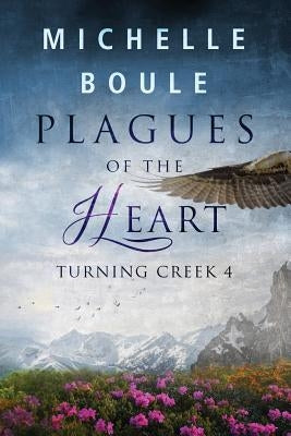 Plagues of the Heart: Turning Creek 4 by Boule, Michelle