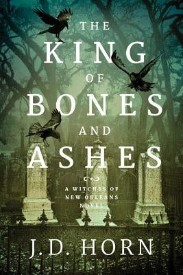 The King of Bones and Ashes by Horn, J. D.