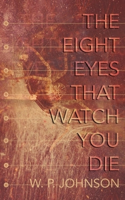 The Eight Eyes That Watch You Die by Johnson, W. P.