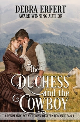 The Duchess and the Cowboy: A Denim and Lace Victorian Western Romance by Erfert, Debra