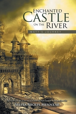 Enchanted Castle on the River: Matt's Journey by Sylvia Abolis Mennear