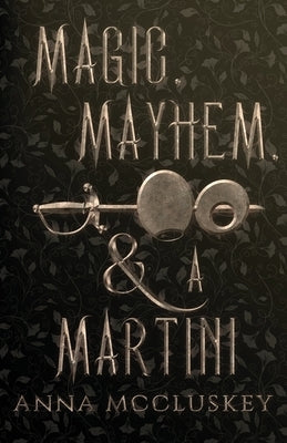 Magic, Mayhem, & A Martini: A Quirky Paranormal Comedy by McCluskey, Anna