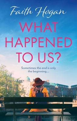 What Happened to Us?: An Emotional and Heart-Warming Irish Novel to Curl-Up with from the #1 Kindle Bestselling Author by Hogan, Faith