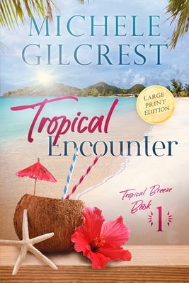 Tropical Encounter LARGE PRINT (Tropical Breeze Book 1) by Gilcrest, Michele