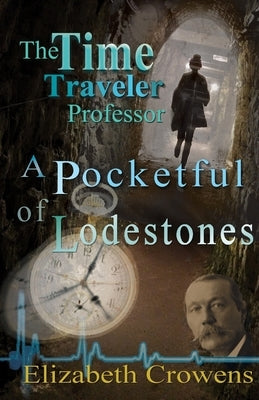 The Time Traveler Professor, Book Two: A Pocketful of Lodestones by Crowens, Elizabeth