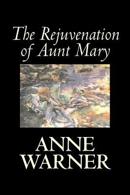 The Rejuvenation of Aunt Mary by Anne Warner, Fiction, Literary, Classics, Romance, Historical by Warner, Anne