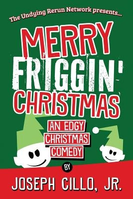 Merry Friggin' Christmas: An Edgy Christmas Comedy by Cillo, Joseph, Jr.