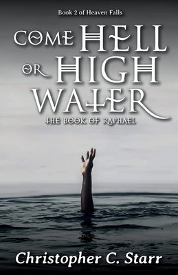 Come Hell or High Water: The Book of Raphael by Starr, Christopher C.