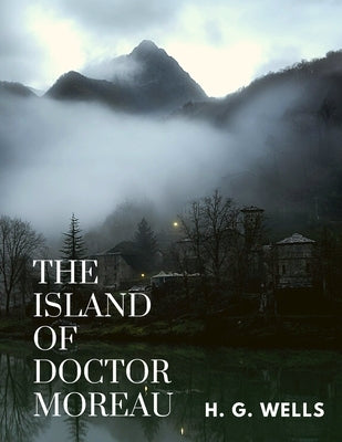 The Island of Doctor Moreau: One of the Wells's Best Fiction by H G Wells