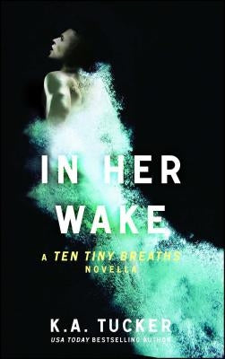 In Her Wake: A Ten Tiny Breaths Novella by Tucker, K. a.