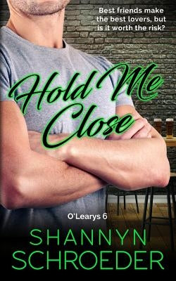 Hold Me Close: A Best Friends-to-Lovers Chicago Irish Family Steamy Contemporary Romance by Schroeder, Shannyn