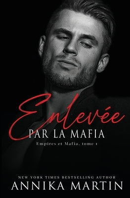 Enlevée par la mafia - Empires et Mafia, Tome 1 by Martin, Annika