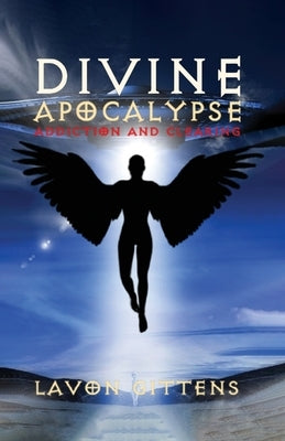 Divine Apocalypse: Addiction and Clearing, Book 2 by Gittens, La'von