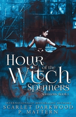 Hour of the Witch Spinners: Spinners-Book 1 by Darkwood, Scarlet