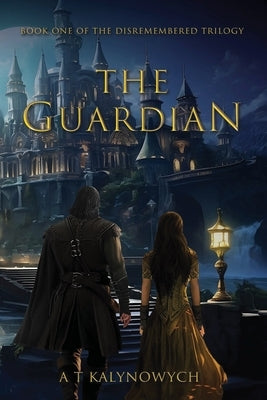 The Guardian: Book One: The Disremembered Trilogy by Kalynowych, A. T.