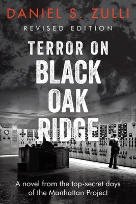 Terror on Black Oak Ridge: A novel from the top-secret days of the Manhattan Project by Zulli, Daniel S.