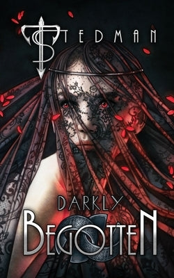 Darkly Begotten by Stedman, T.