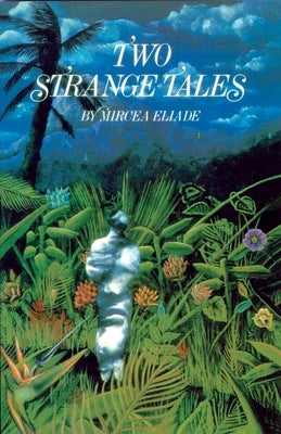 Two Strange Tales by Eliade, Mircea