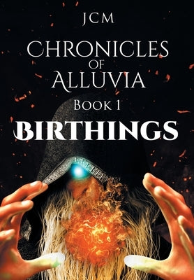 Chronicles of Alluvia: Birthings by Jcm