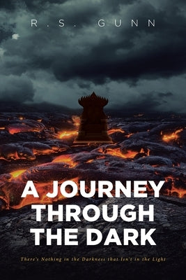 A Journey Through The Dark: There's Nothing in the Darkness that Isn't in the Light by Gunn, R. S.