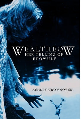 Wealtheow: Her Telling of Beowulf by Crownover, Ashley