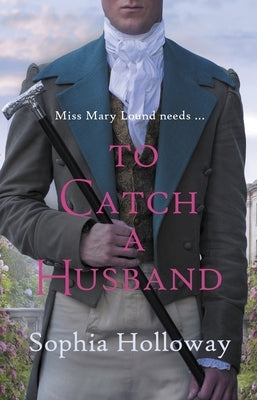 To Catch a Husband: The Heart-Warming Regency Romance from the Author of Kingscastle by Holloway, Sophia