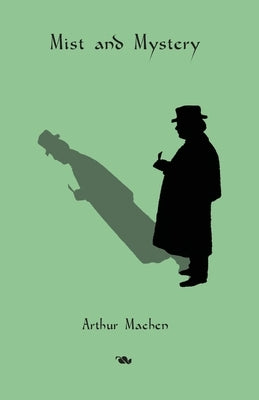 Mist and Mystery by Machen, Arthur