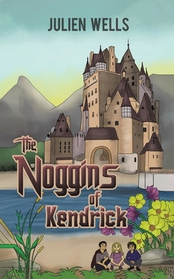 The Noggins of Kendrick by Wells, Julien