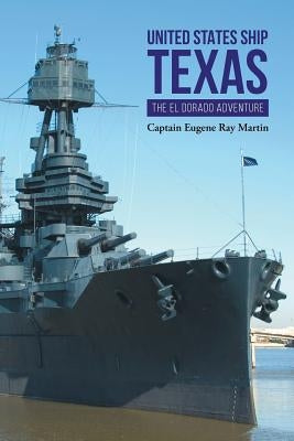 United States Ship Texas the Eldorado Adventure by Martin, Captain Eugene Ray