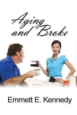 Aging and Broke by Kennedy, Emmett E.