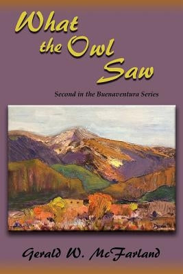 What the Owl Saw: Second in the Buenaventura Series by McFarland, Gerald W.