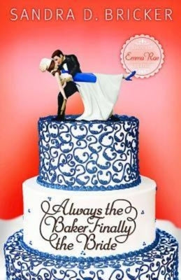 Always the Baker, Finally the Bride: Another Emma Rae Creation by Bricker, Sandra D.