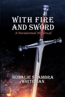 With Fire and Sword: A Paranormal Historical by Whiteman, Rosalie Shambra