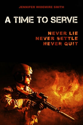 A Time to Serve: Never Lie, Never Settle, Never Quit by Smith, Jennifer Widemire