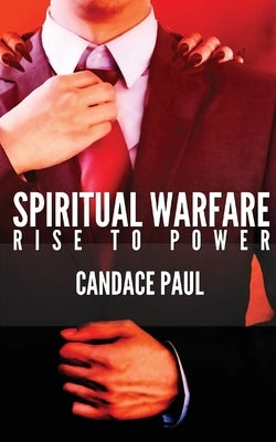 Spiritual Warfare: Rise to Power by Paul, Candace