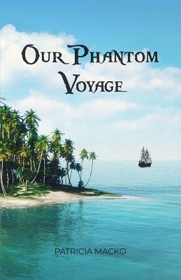 Our Phantom Voyage by Macko, Patricia