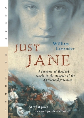 Just Jane: A Daughter of England Caught in the Struggle of the American Revolution by Lavender, William